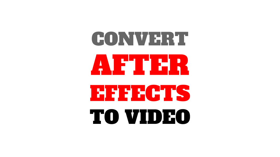 Convert After Effects to Video